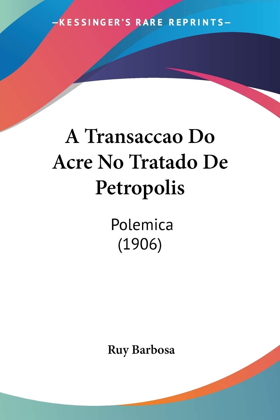 A Transaccao Do Acre No Tratado De Petropolis: Polemica (1906) International