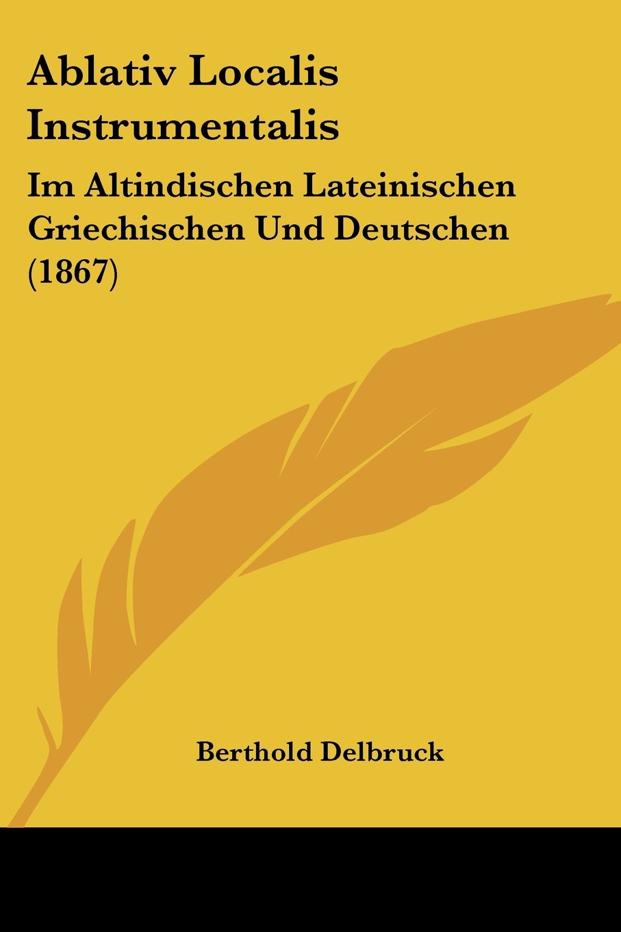 Ablativ Localis Instrumentalis: Im Altindischen Lateinischen Griechischen Und Deutschen (1867) Contemporary literature