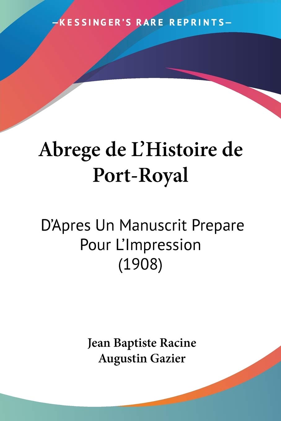 Abrege de L'Histoire de Port-Royal: D'Apres Un Manuscrit Prepare Pour L'Impression (1908) International