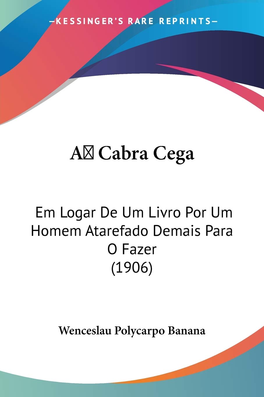 A Cabra Cega: Em Logar De Um Livro Por Um Homem Atarefado Demais Para O Fazer (1906) International
