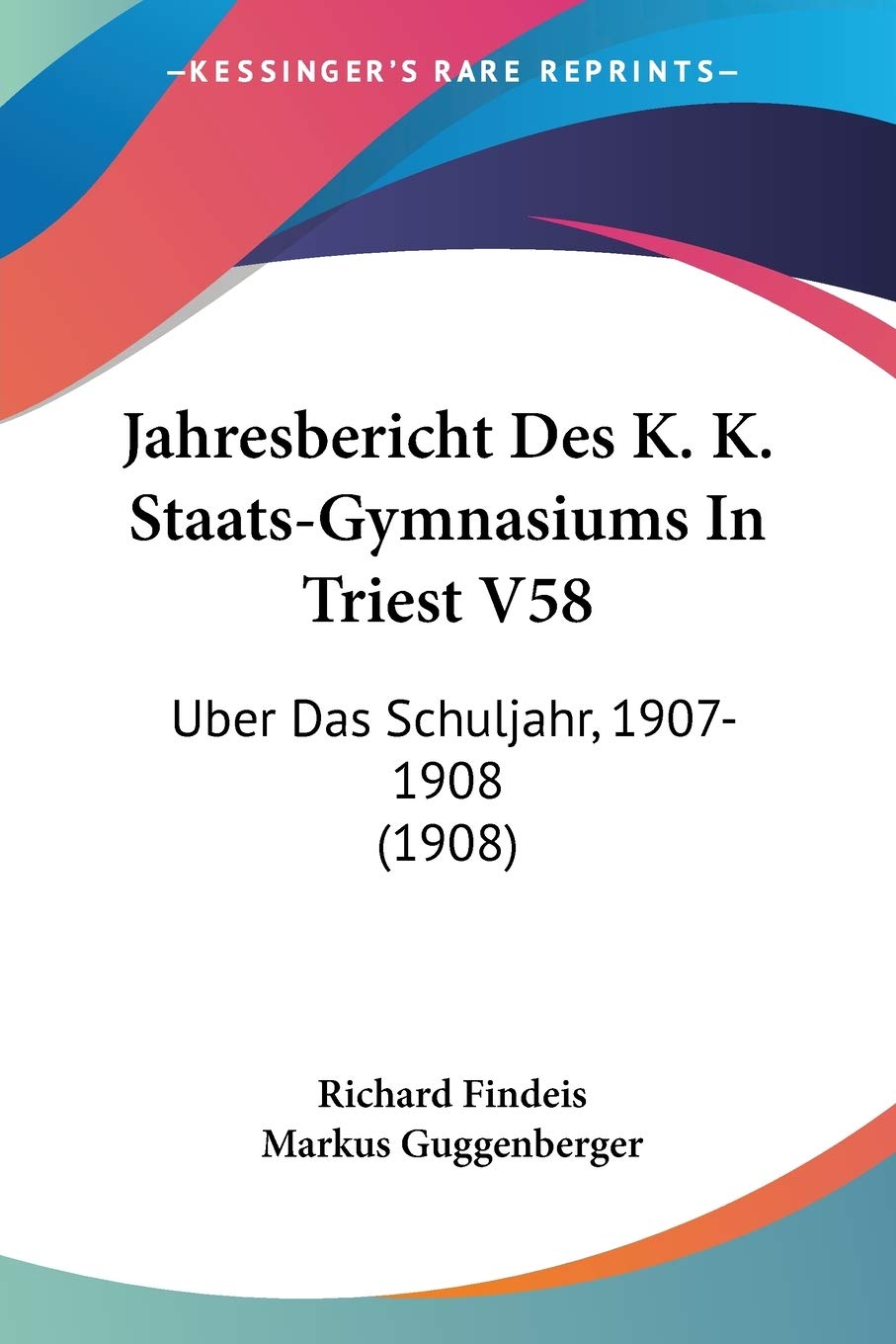 Jahresbericht Des K. K. Staats-Gymnasiums In Triest V58: Uber Das Schuljahr, 1907-1908 (1908) International