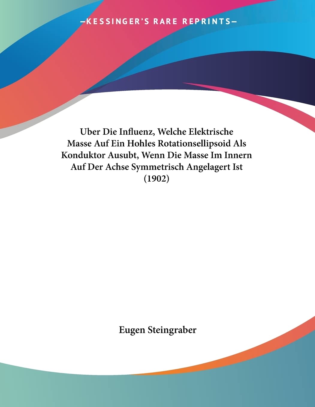 Uber Die Influenz, Welche Elektrische Masse Auf Ein Hohles Rotationsellipsoid Als Konduktor Ausubt, Wenn Die Masse Im Innern Auf Der Achse Symmetrisch Angelagert Ist (1902) Contemporary literature
