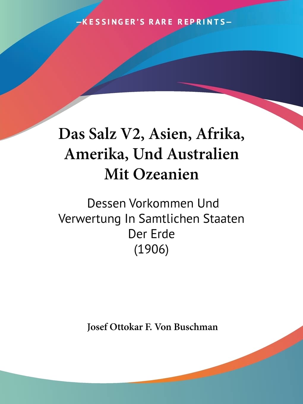 Das Salz V2, Asien, Afrika, Amerika, Und Australien Mit Ozeanien: Dessen Vorkommen Und Verwertung In Samtlichen Staaten Der Erde (1906) Contemporary literature Books