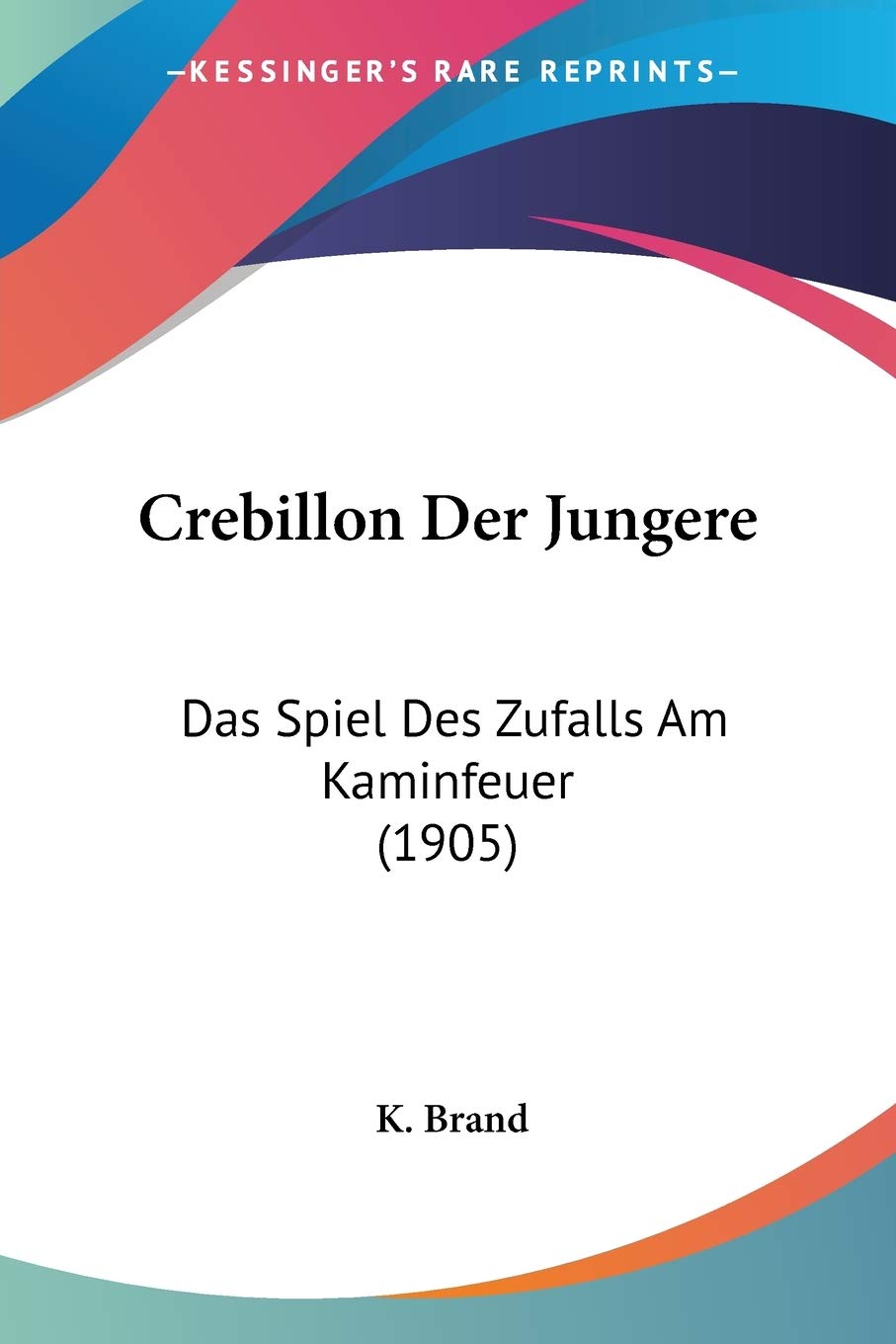 Crebillon Der Jungere: Das Spiel Des Zufalls Am Kaminfeuer (1905) International