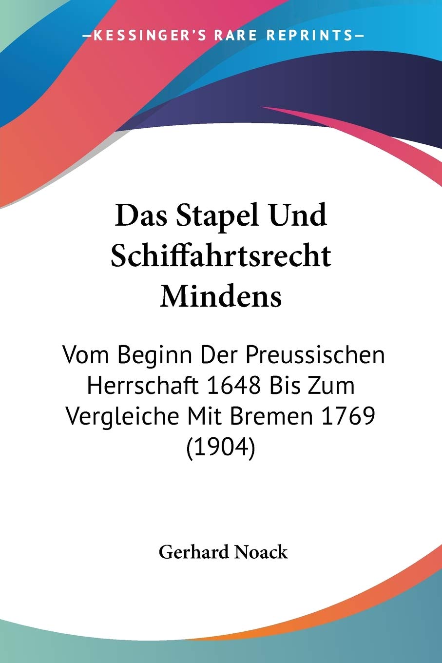 Das Stapel Und Schiffahrtsrecht Mindens: Vom Beginn Der Preussischen Herrschaft 1648 Bis Zum Vergleiche Mit Bremen 1769 (1904) Law