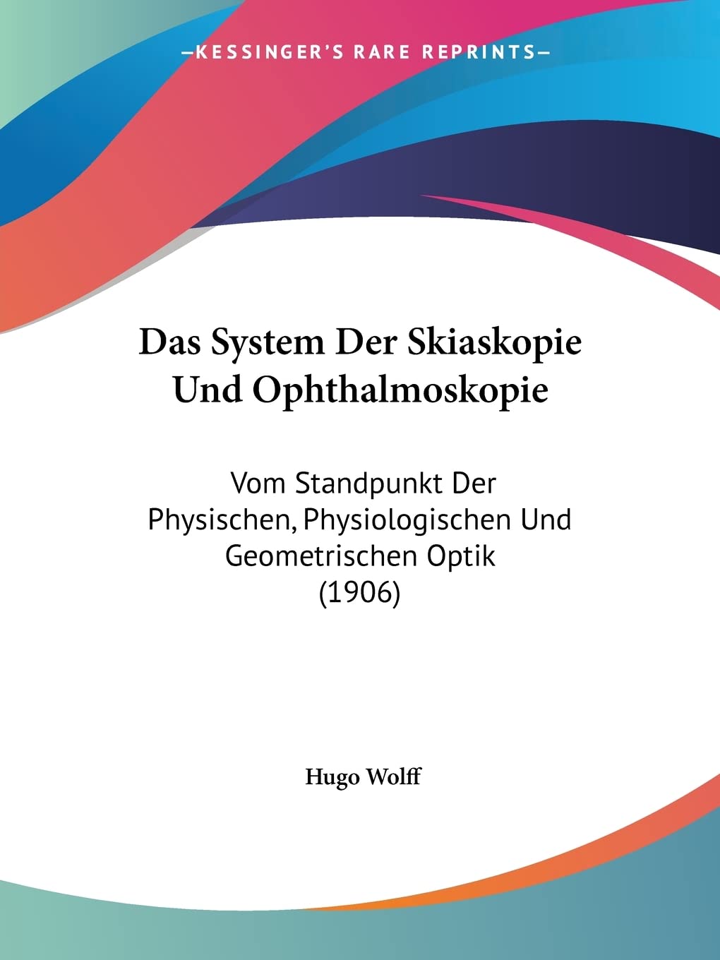 Das System Der Skiaskopie Und Ophthalmoskopie: Vom Standpunkt Der Physischen, Physiologischen Und Geometrischen Optik (1906) Medicine