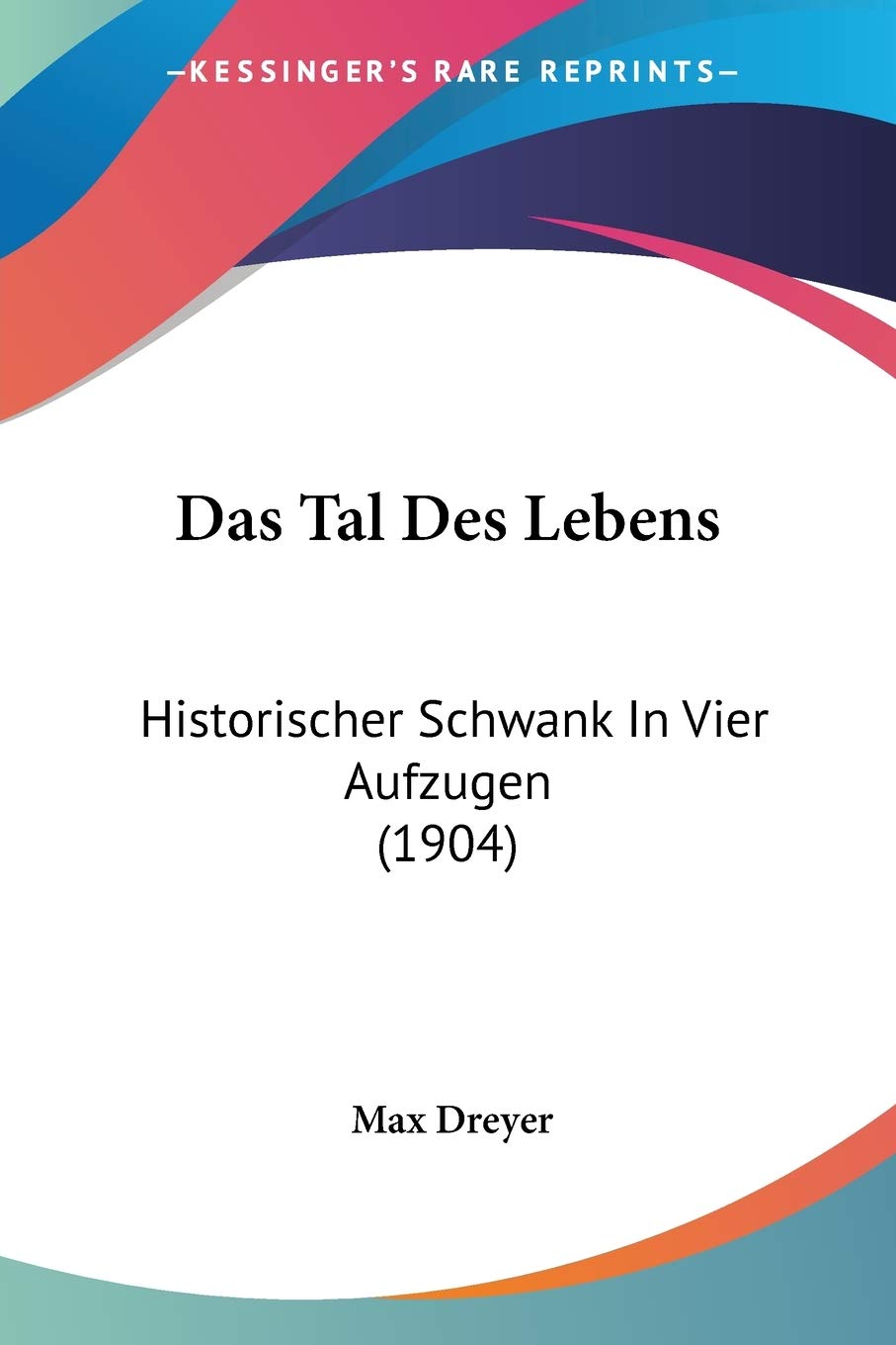Das Tal Des Lebens: Historischer Schwank In Vier Aufzugen (1904) Drama