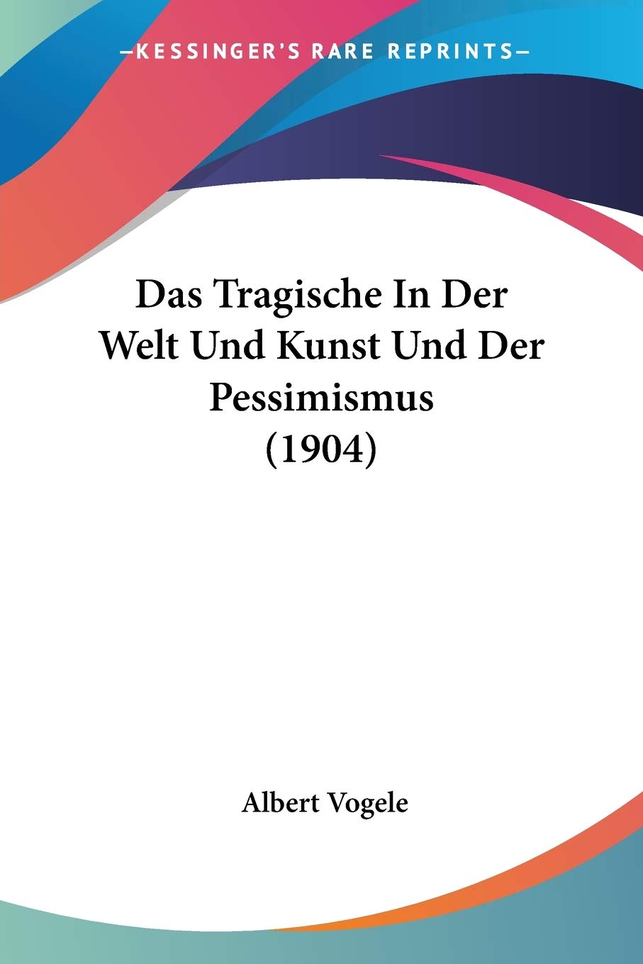 Das Tragische In Der Welt Und Kunst Und Der Pessimismus (1904) Philosophy