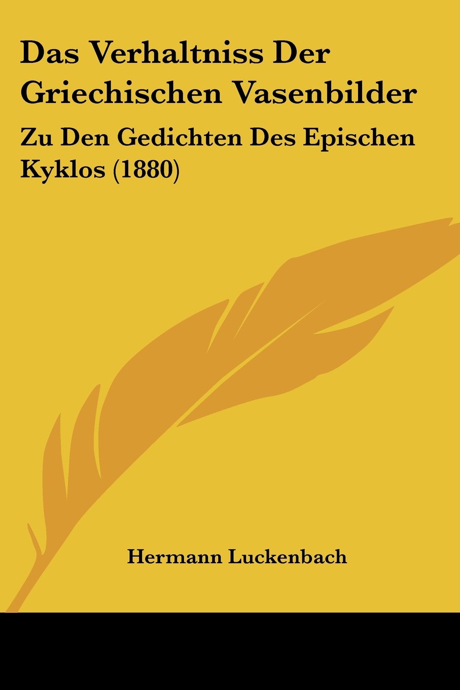 Das Verhaltniss Der Griechischen Vasenbilder: Zu Den Gedichten Des Epischen Kyklos (1880) Contemporary literature