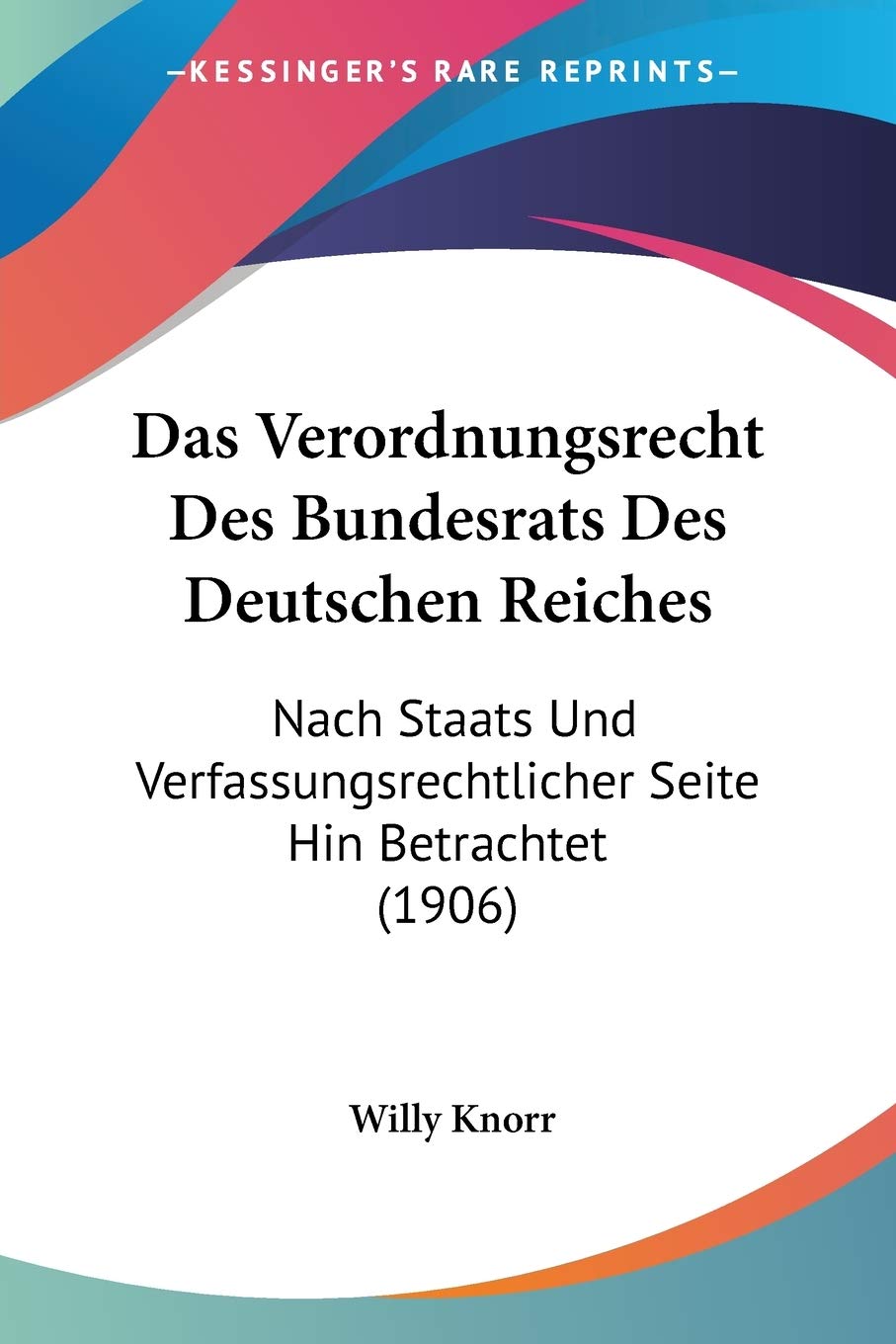 Das Verordnungsrecht Des Bundesrats Des Deutschen Reiches: Nach Staats Und Verfassungsrechtlicher Seite Hin Betrachtet (1906) Law
