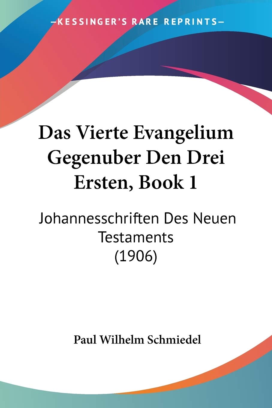 Das Vierte Evangelium Gegenuber Den Drei Ersten, Book 1: Johannesschriften Des Neuen Testaments (1906) International