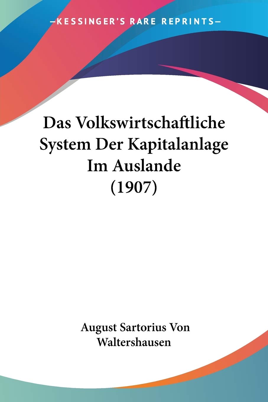 Das Volkswirtschaftliche System Der Kapitalanlage Im Auslande (1907) International