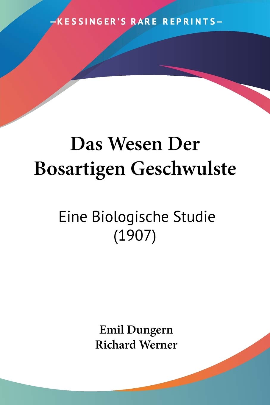 Das Wesen Der Bosartigen Geschwulste: Eine Biologische Studie (1907) Medicine