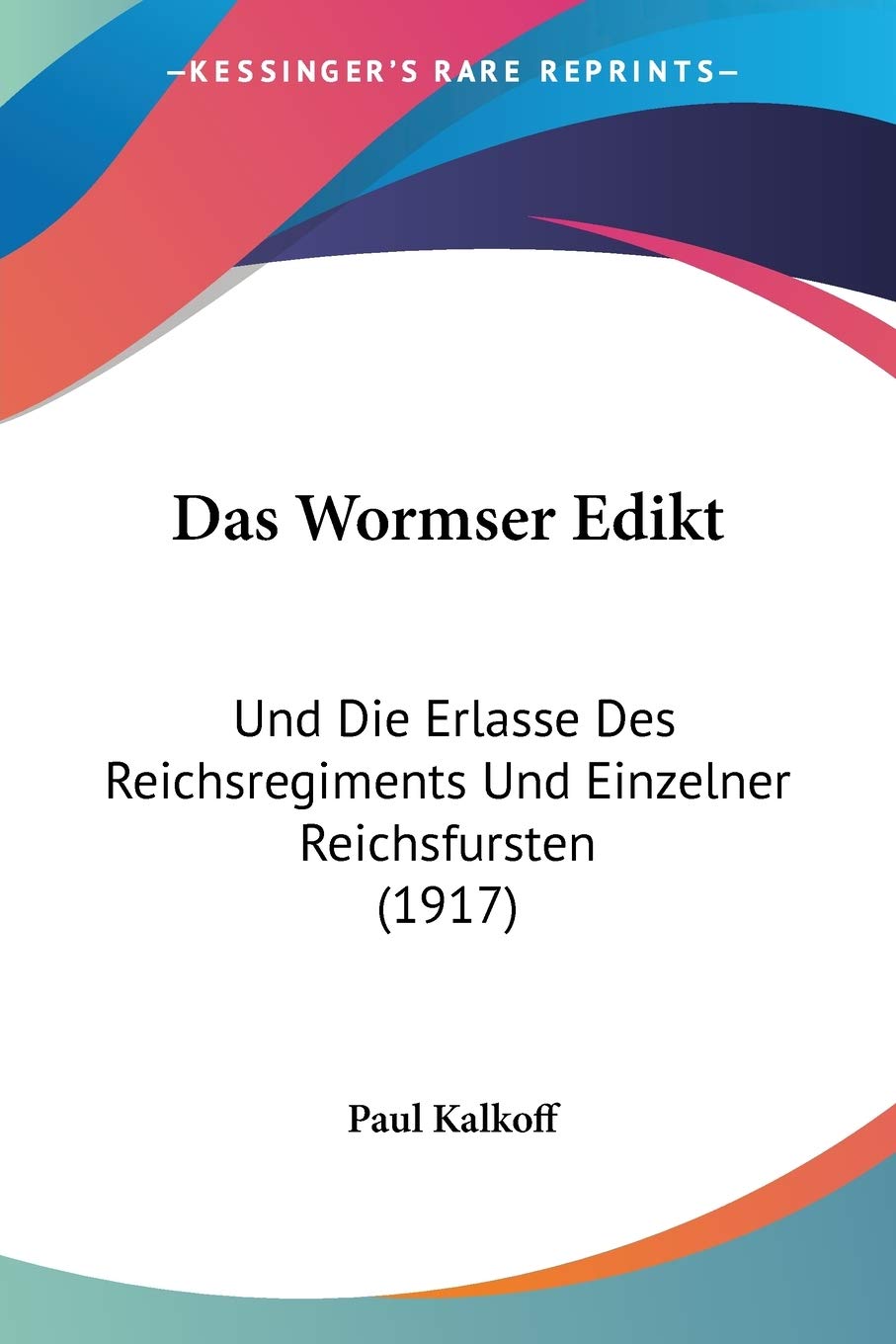 Das Wormser Edikt: Und Die Erlasse Des Reichsregiments Und Einzelner Reichsfursten (1917) Law