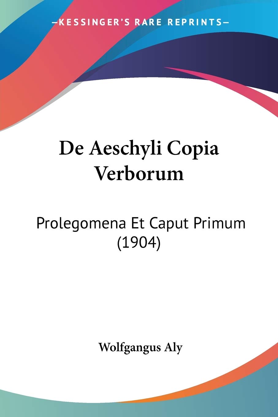 De Aeschyli Copia Verborum: Prolegomena Et Caput Primum (1904) Social Sciences