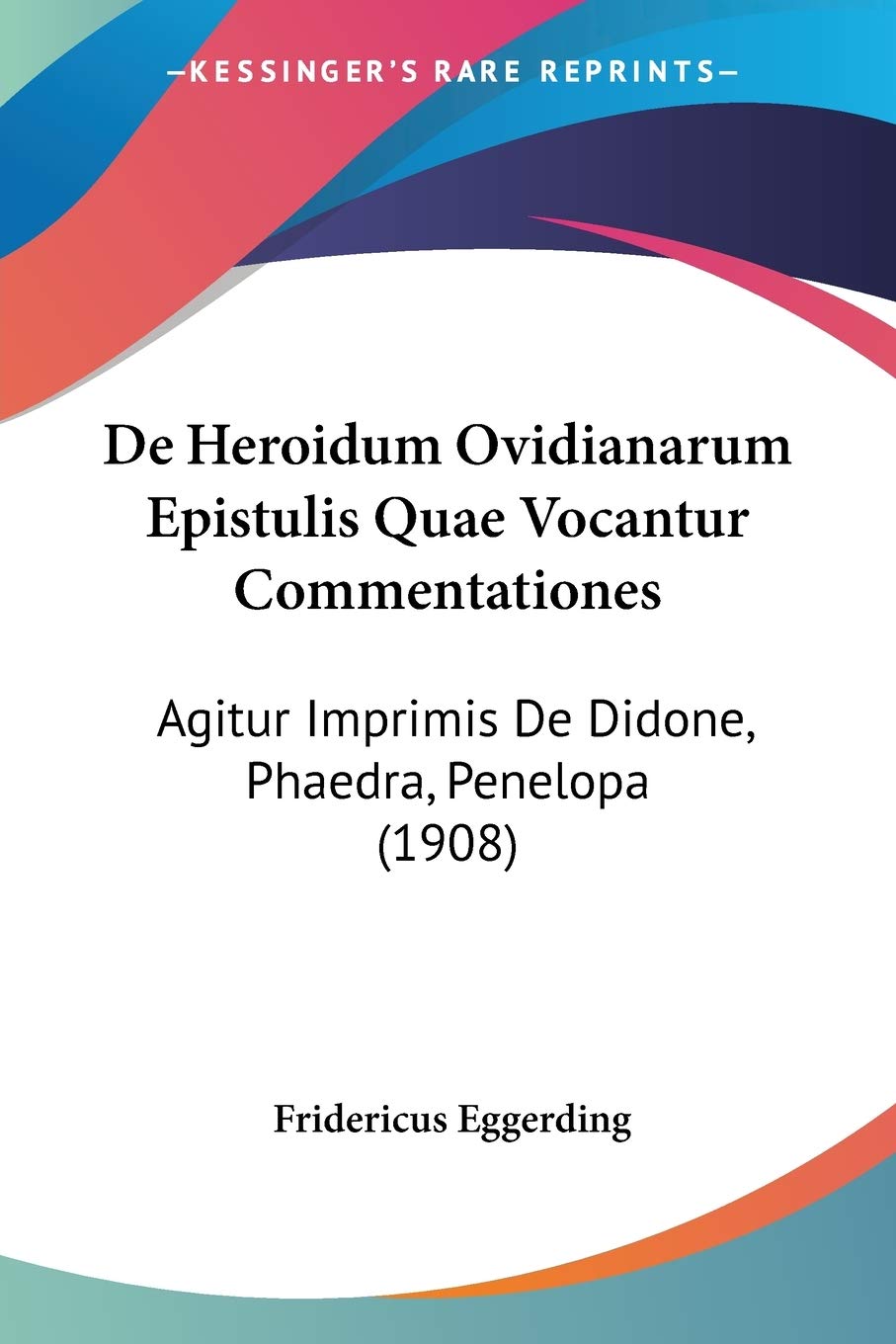 De Heroidum Ovidianarum Epistulis Quae Vocantur Commentationes: Agitur Imprimis De Didone, Phaedra, Penelopa (1908) Contemporary literature