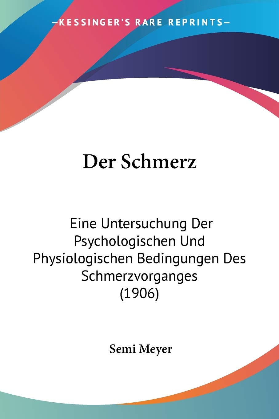 Der Schmerz: Eine Untersuchung Der Psychologischen Und Physiologischen Bedingungen Des Schmerzvorganges (1906) Medicine