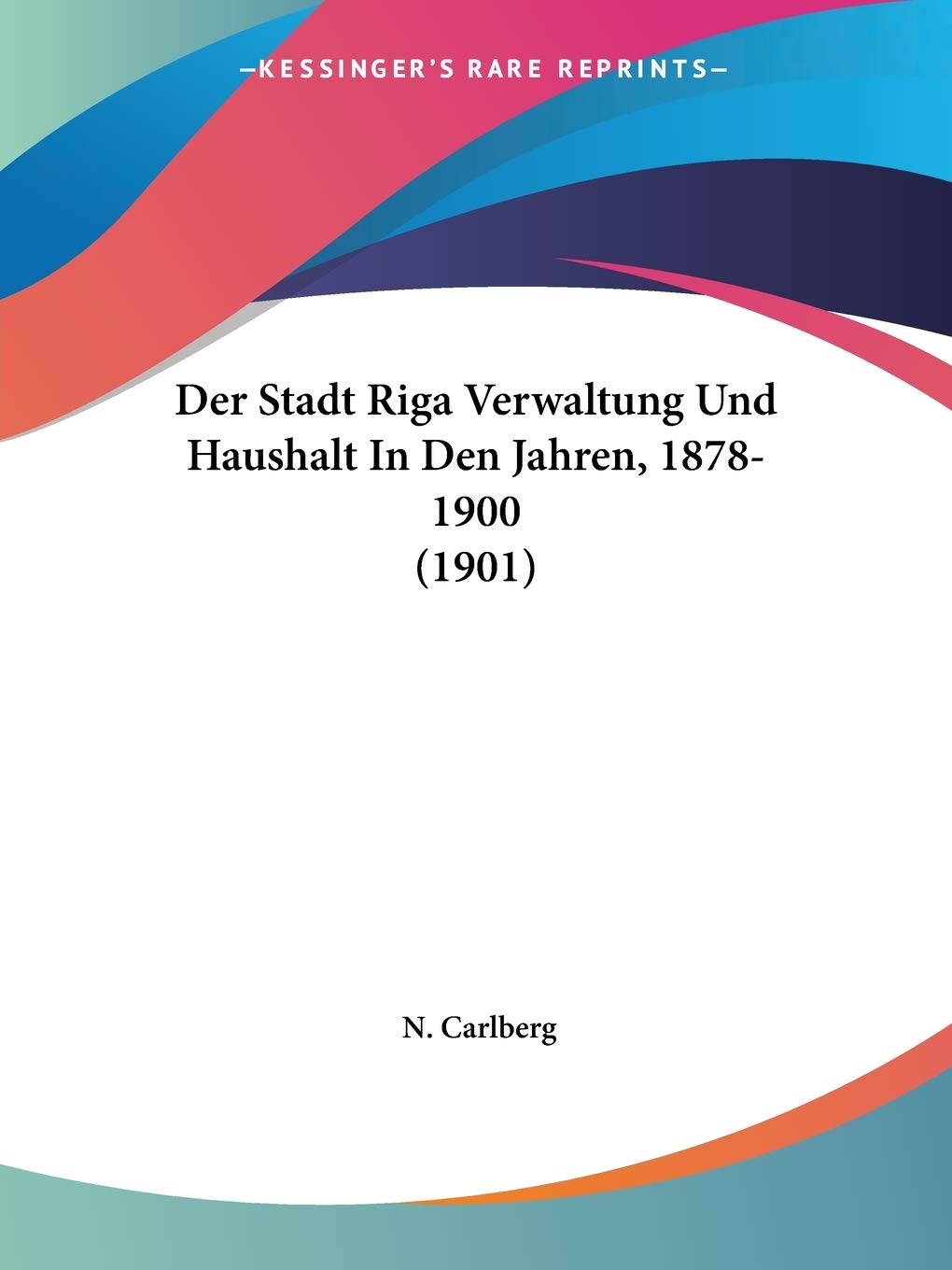 Der Stadt Riga Verwaltung Und Haushalt In Den Jahren, 1878-1900 (1901) International