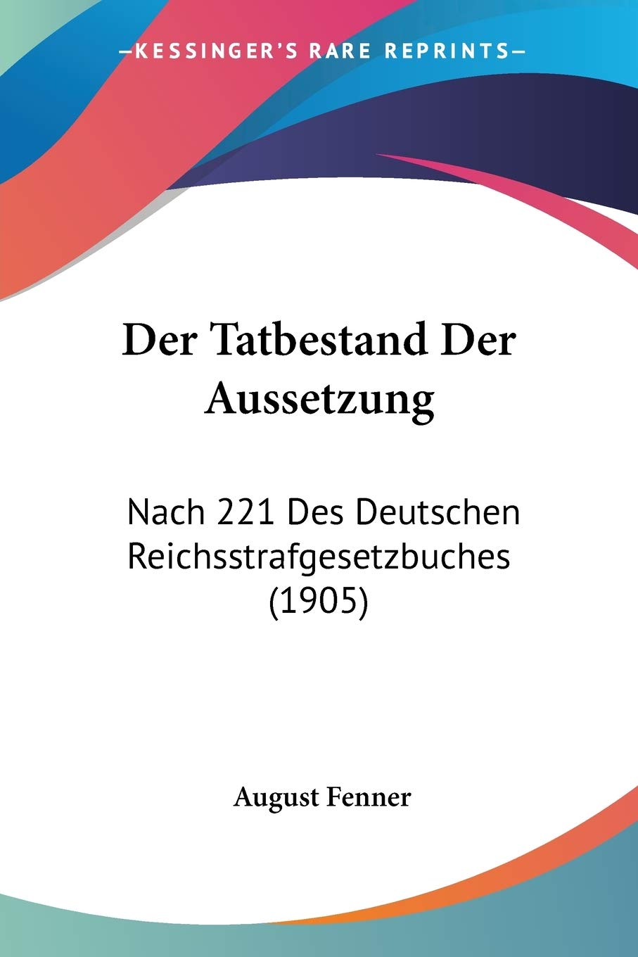 Der Tatbestand Der Aussetzung: Nach 221 Des Deutschen Reichsstrafgesetzbuches (1905) Law