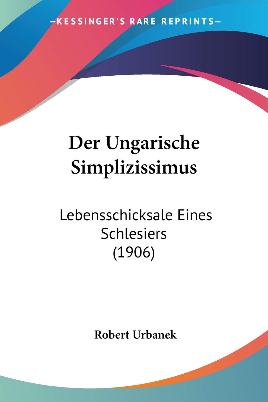 Der Ungarische Simplizissimus: Lebensschicksale Eines Schlesiers (1906) International
