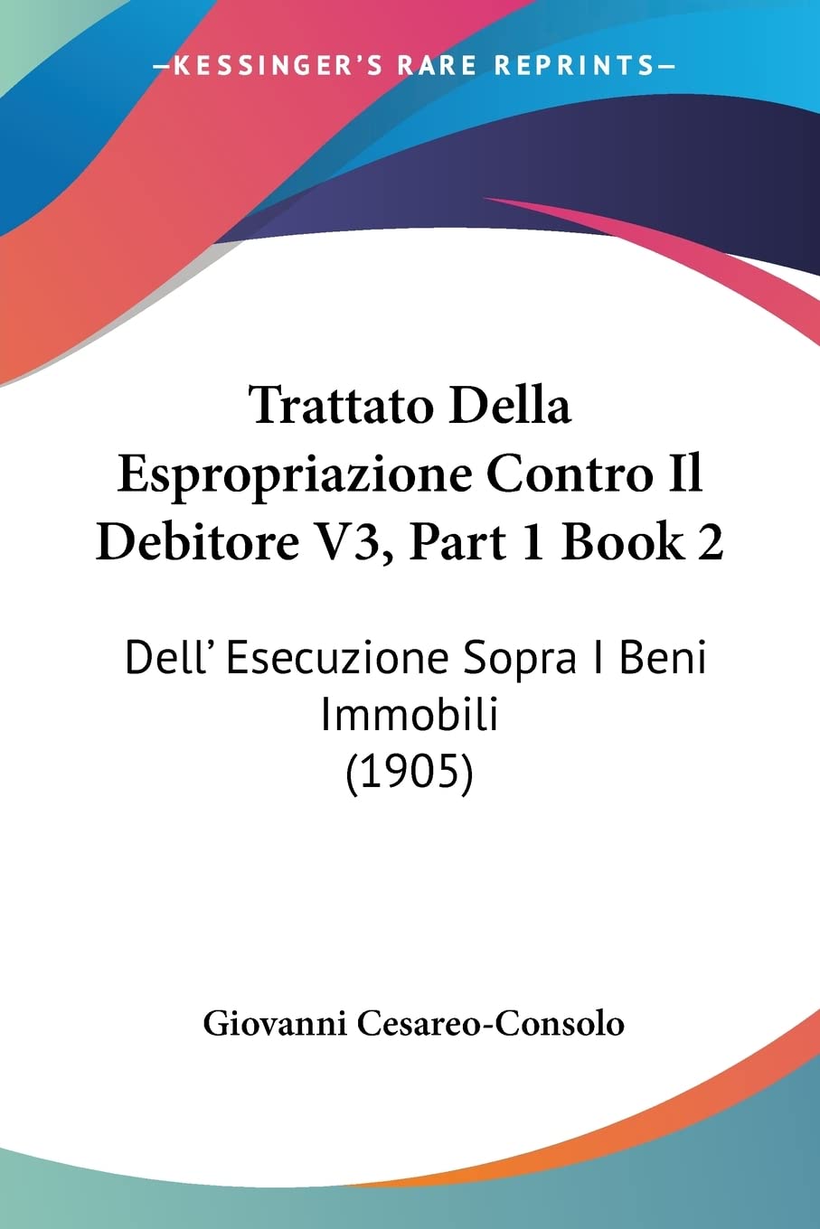 Trattato Della Espropriazione Contro Il Debitore V3, Part 1 Book 2: Dell' Esecuzione Sopra I Beni Immobili (1905) Law