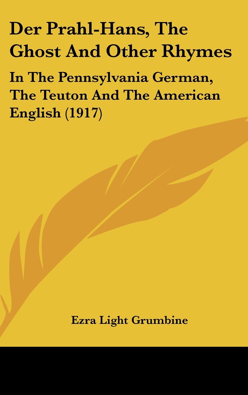 Der Prahl-Hans, the Ghost and Other Rhymes: In the Pennsylvania German, the Teuton and the American English (1917) book