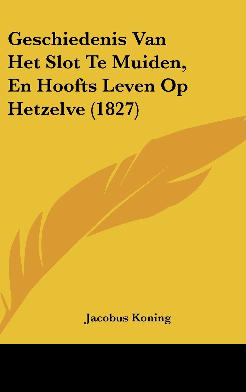 Geschiedenis Van Het Slot Te Muiden, En Hoofts Leven Op Hetzelve (1827) Contemporary literature