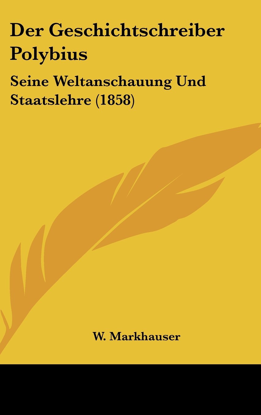 Der Geschichtschreiber Polybius: Seine Weltanschauung Und Staatslehre (1858) Contemporary literature