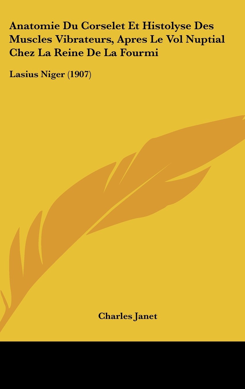 Anatomie Du Corselet Et Histolyse Des Muscles Vibrateurs, Apres Le Vol Nuptial Chez La Reine De La Fourmi: Lasius Niger (1907) Contemporary literature