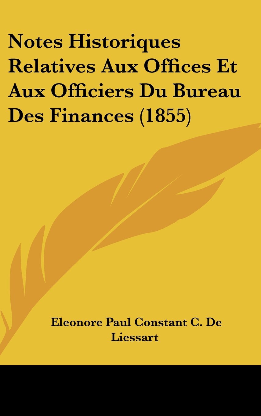 Notes Historiques Relatives Aux Offices Et Aux Officiers Du Bureau Des Finances (1855) Contemporary literature