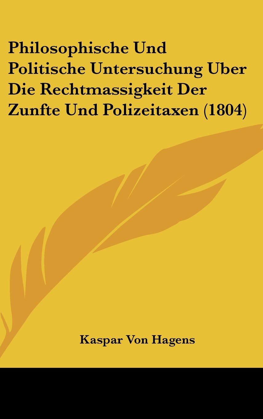 Philosophische Und Politische Untersuchung Uber Die Rechtmassigkeit Der Zunfte Und Polizeitaxen (1804) Contemporary literature