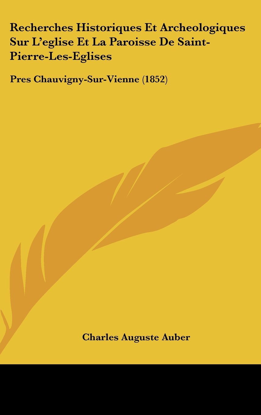Recherches Historiques Et Archeologiques Sur L'eglise Et La Paroisse De Saint-Pierre-Les-Eglises: Pres Chauvigny-Sur-Vienne (1852) Contemporary literature Books