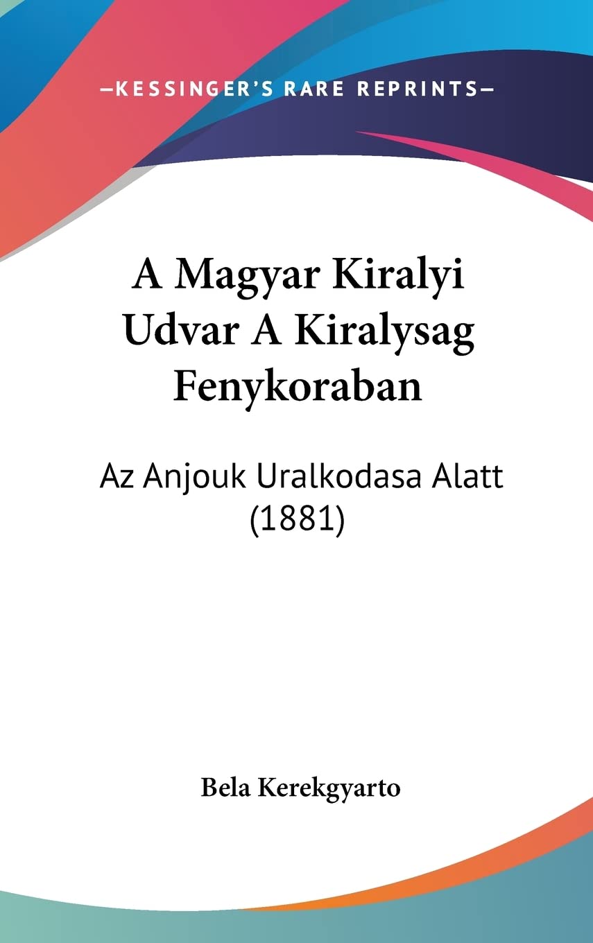 A Magyar Kiralyi Udvar A Kiralysag Fenykoraban: Az Anjouk Uralkodasa Alatt (1881) Contemporary literature Books
