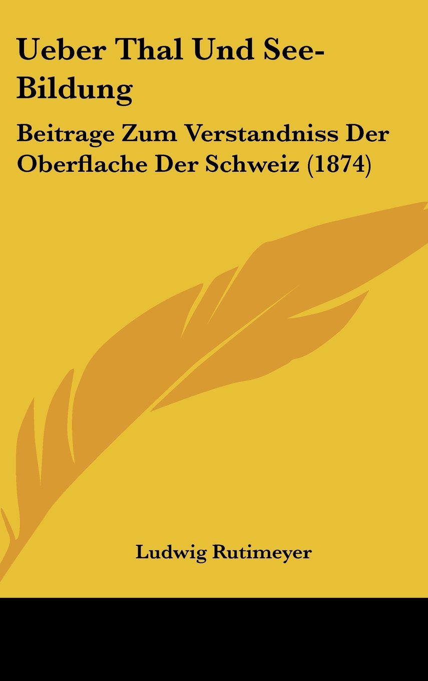 Ueber Thal Und See-Bildung: Beitrage Zum Verstandniss Der Oberflache Der Schweiz (1874) Contemporary literature