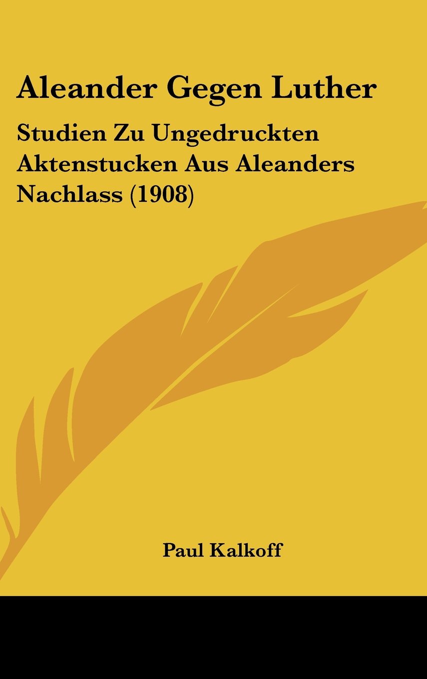 Aleander Gegen Luther: Studien Zu Ungedruckten Aktenstucken Aus Aleanders Nachlass (1908) Contemporary literature