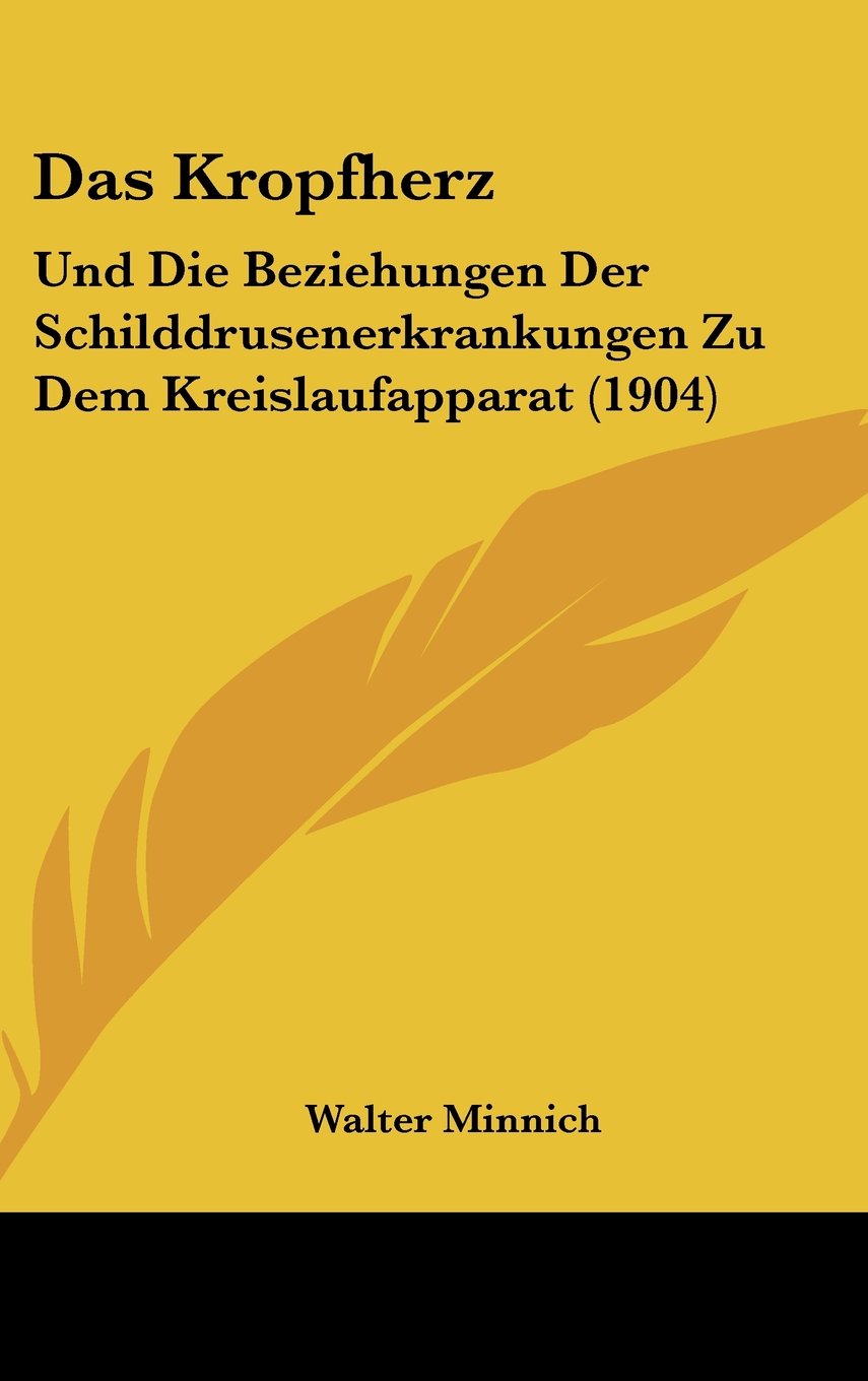 Das Kropfherz: Und Die Beziehungen Der Schilddrusenerkrankungen Zu Dem Kreislaufapparat (1904) Contemporary literature