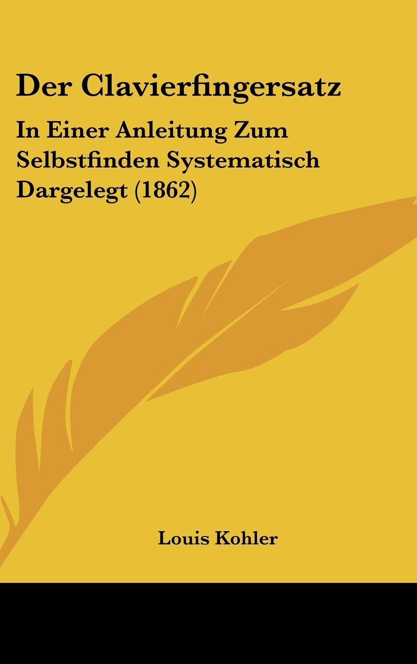Der Clavierfingersatz: In Einer Anleitung Zum Selbstfinden Systematisch Dargelegt (1862) Contemporary literature