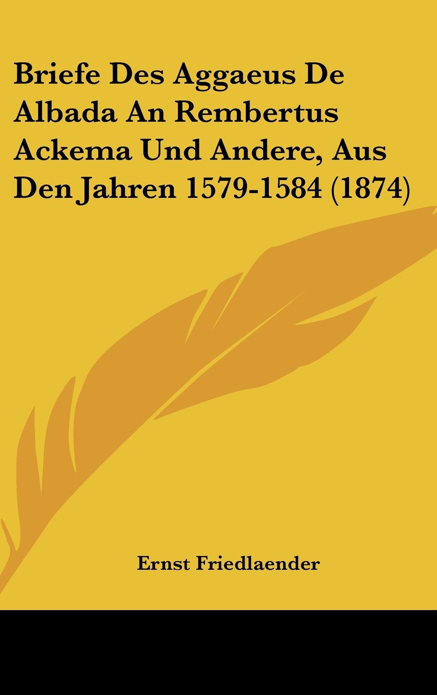 Briefe Des Aggaeus De Albada An Rembertus Ackema Und Andere, Aus Den Jahren 1579-1584 (1874) Contemporary literature