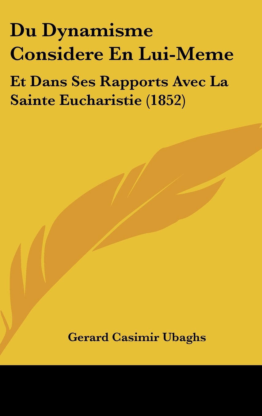 Du Dynamisme Considere En Lui-Meme: Et Dans Ses Rapports Avec La Sainte Eucharistie (1852) Contemporary literature