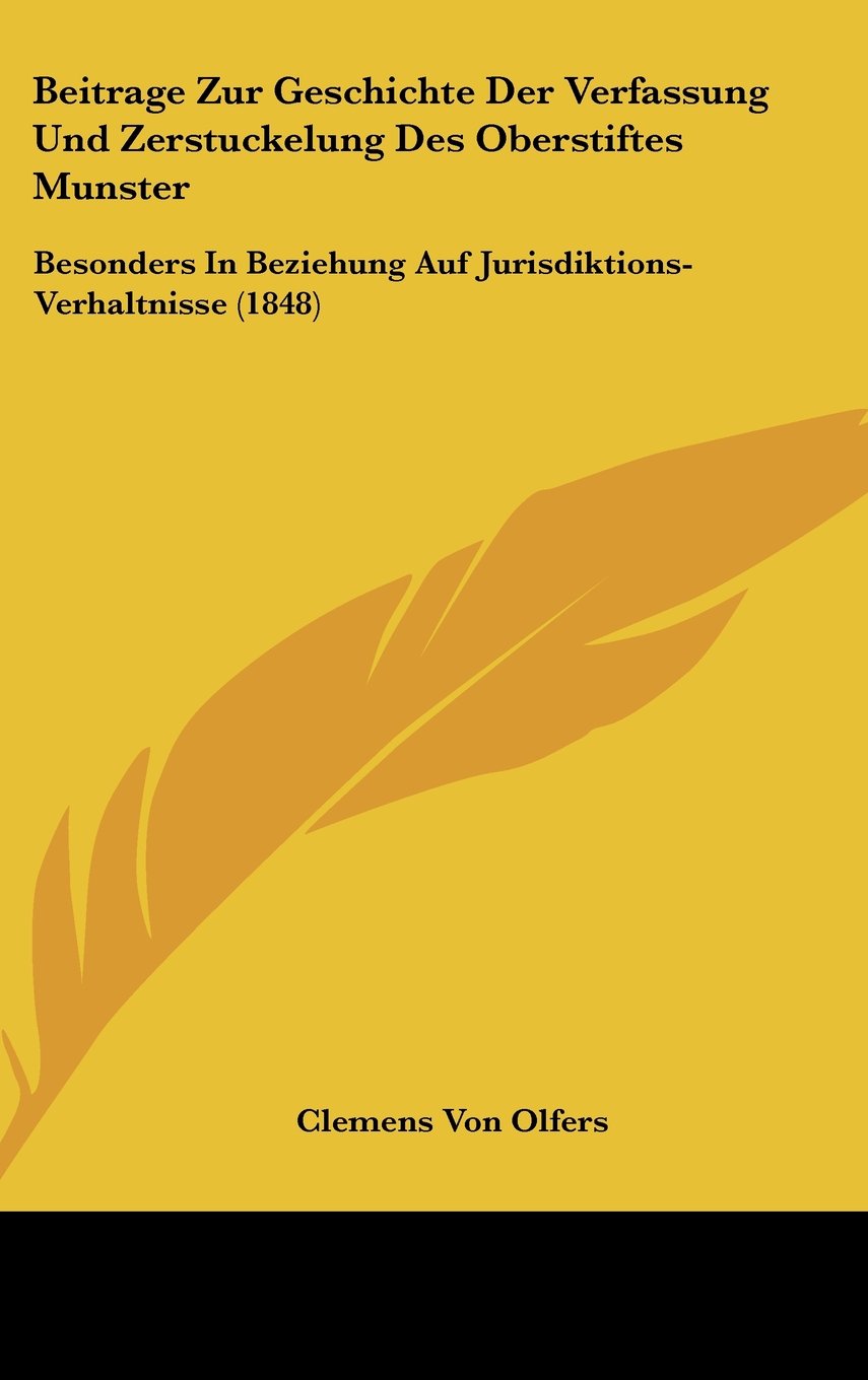 Beitrage Zur Geschichte Der Verfassung Und Zerstuckelung Des Oberstiftes Munster: Besonders In Beziehung Auf Jurisdiktions-Verhaltnisse (1848) Contemporary literature Books