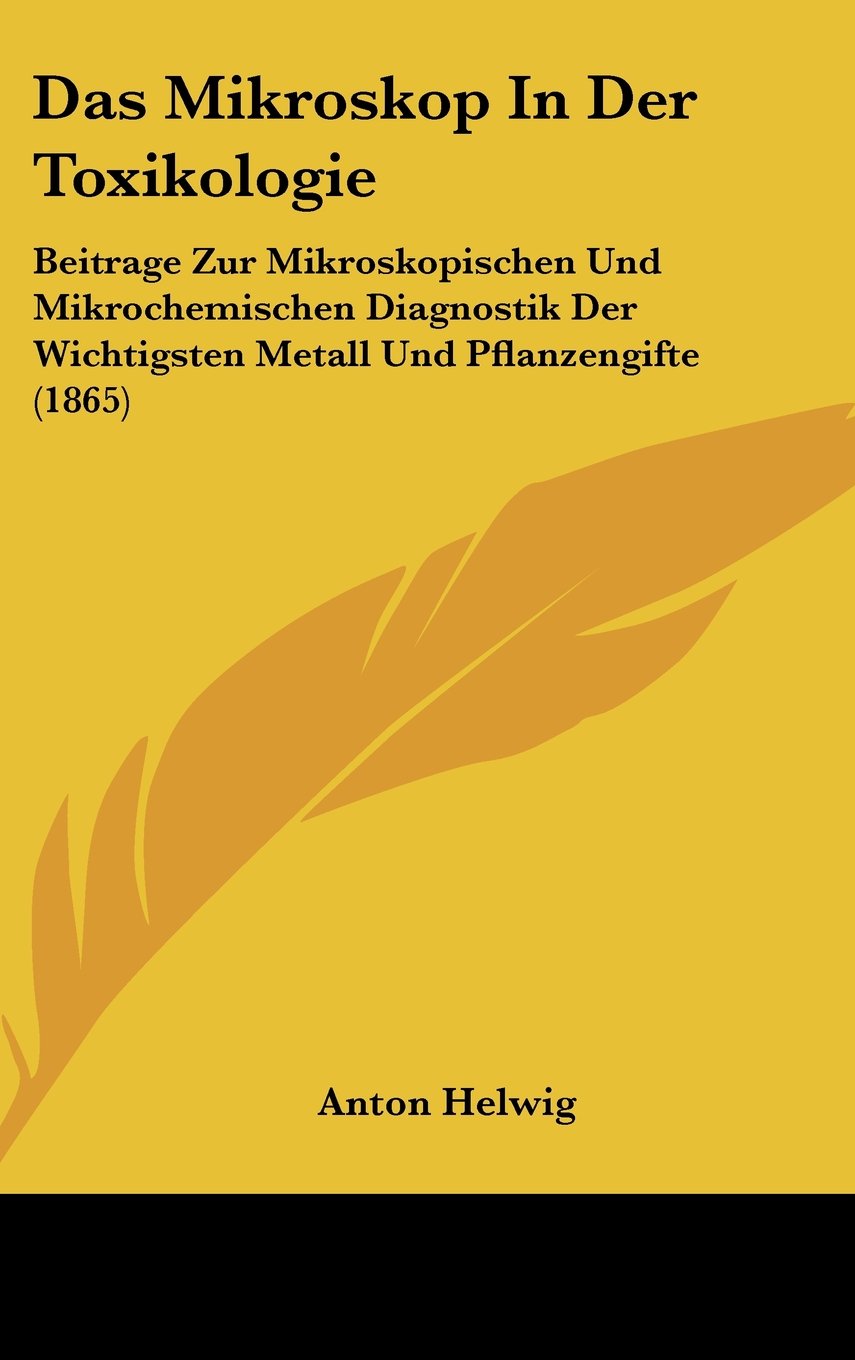 Das Mikroskop In Der Toxikologie: Beitrage Zur Mikroskopischen Und Mikrochemischen Diagnostik Der Wichtigsten Metall Und Pflanzengifte (1865) Contemporary literature Books