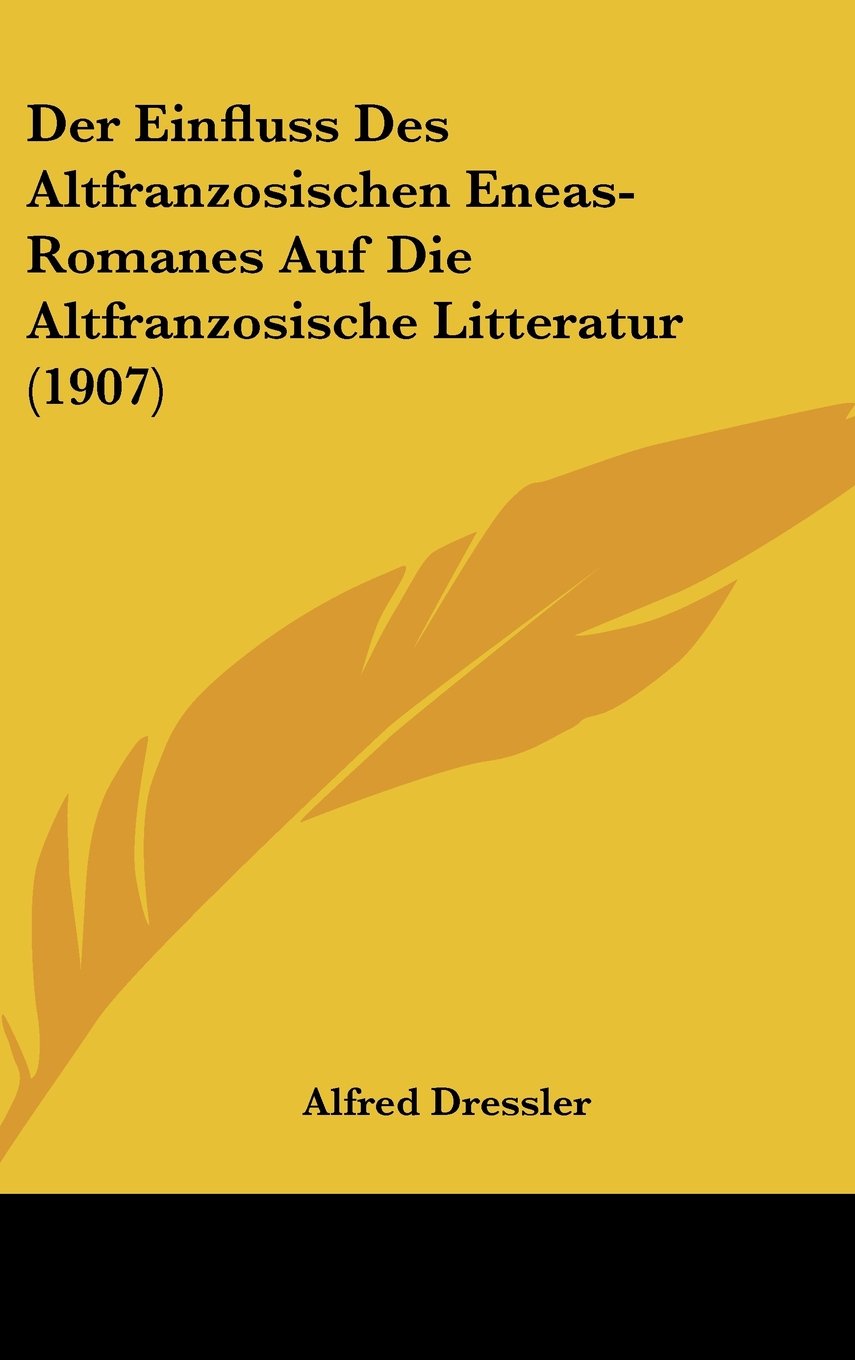 Der Einfluss Des Altfranzosischen Eneas-Romanes Auf Die Altfranzosische Litteratur (1907) Contemporary literature