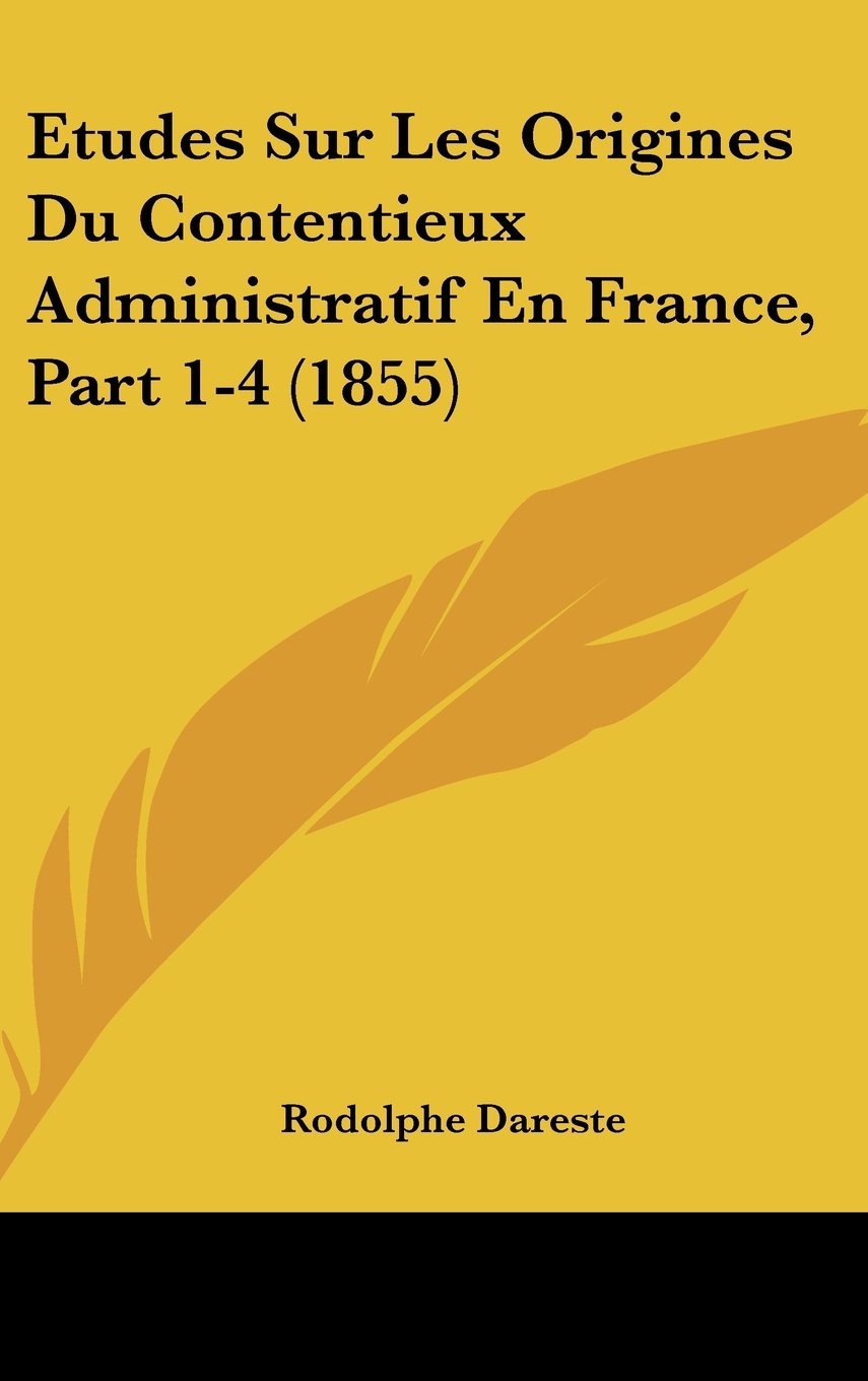 Etudes Sur Les Origines Du Contentieux Administratif En France, Part 1-4 (1855) Contemporary literature