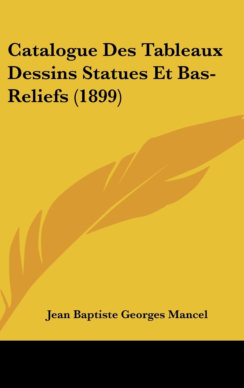 Catalogue Des Tableaux Dessins Statues Et Bas-Reliefs (1899) Contemporary literature
