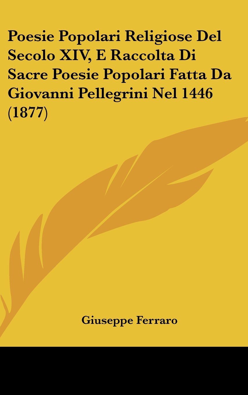 Poesie Popolari Religiose Del Secolo XIV, E Raccolta Di Sacre Poesie Popolari Fatta Da Giovanni Pellegrini Nel 1446 (1877) Contemporary literature Books