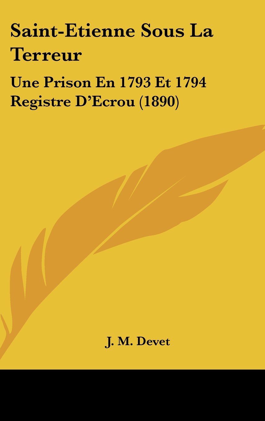Saint-Etienne Sous La Terreur: Une Prison En 1793 Et 1794 Registre D'Ecrou (1890) Contemporary literature