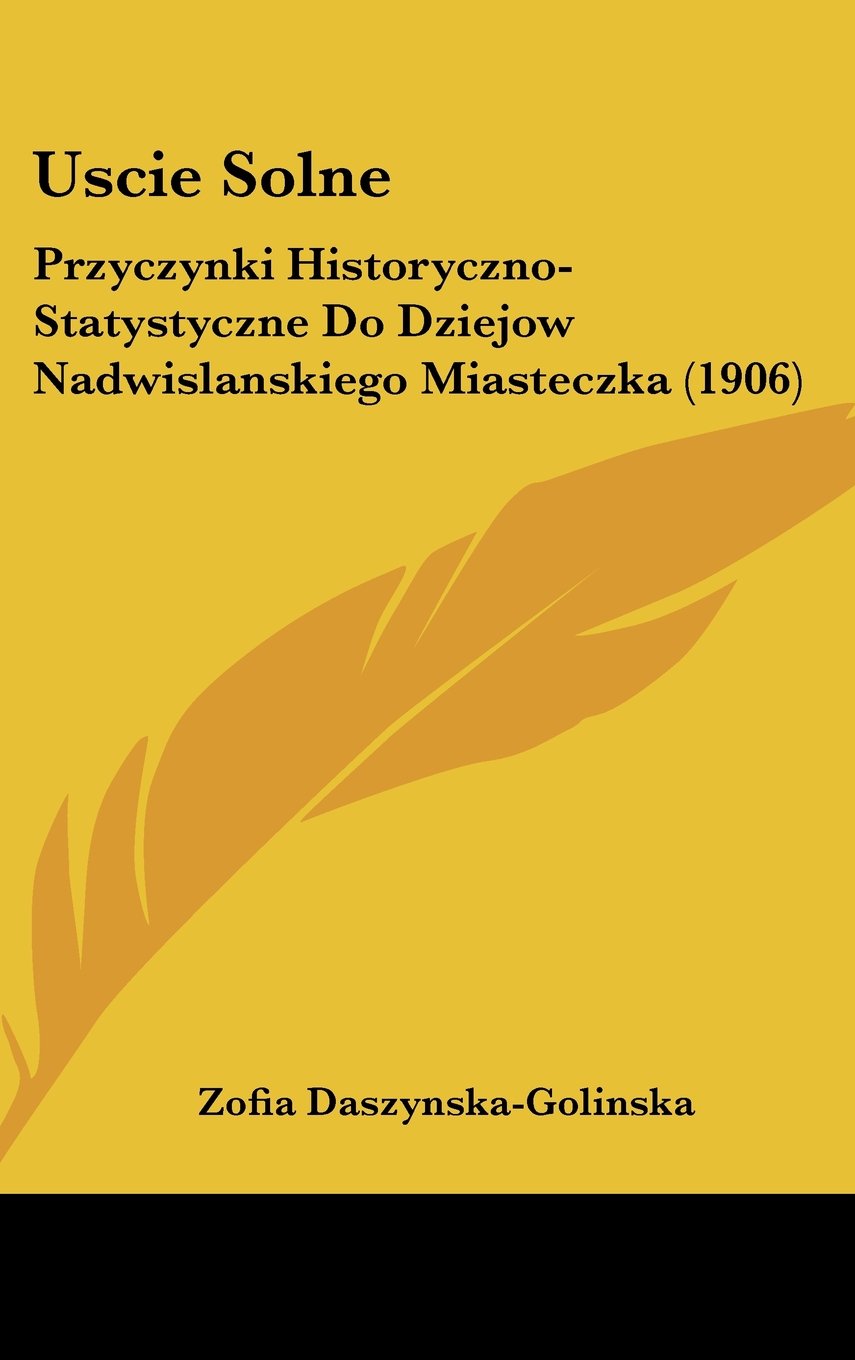 Uscie Solne: Przyczynki Historyczno-Statystyczne Do Dziejow Nadwislanskiego Miasteczka (1906) Contemporary literature Books