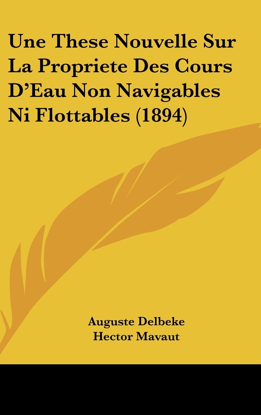 Une These Nouvelle Sur La Propriete Des Cours D'Eau Non Navigables Ni Flottables (1894) Contemporary literature
