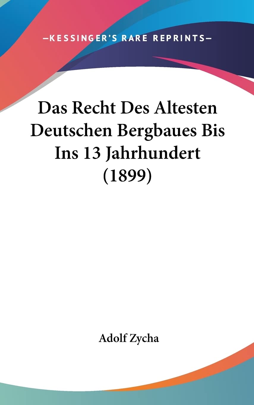 Das Recht Des Altesten Deutschen Bergbaues Bis Ins 13 Jahrhundert (1899) Law