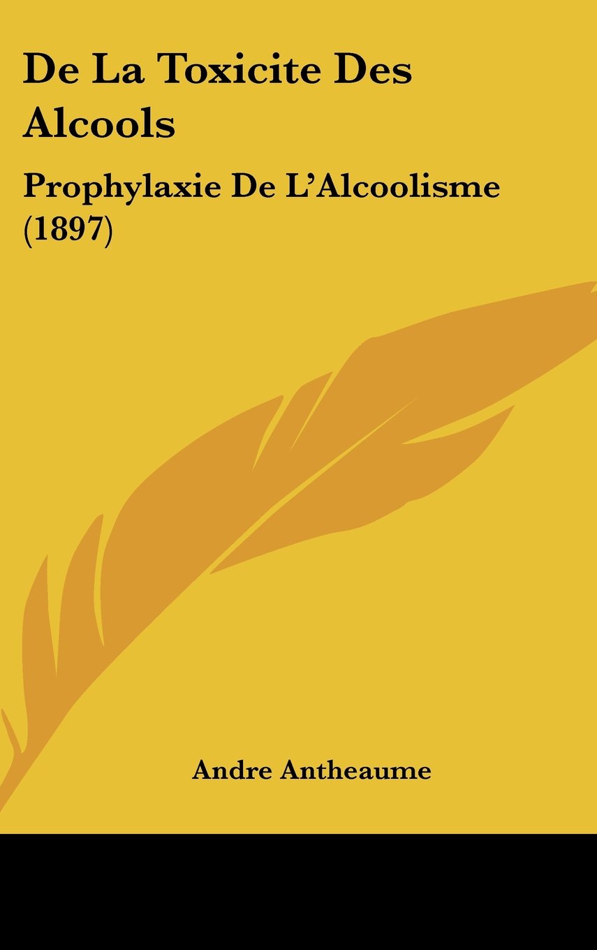 De La Toxicite Des Alcools: Prophylaxie De L'Alcoolisme (1897) Contemporary literature